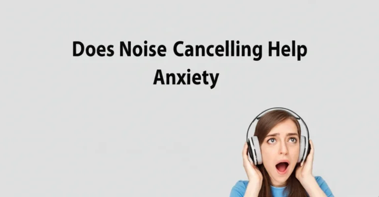 Does Noise Cancelling Help Anxiety