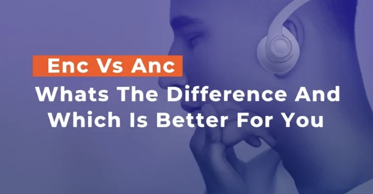 Enc Vs Anc Whats The Difference And Which Is Better For You