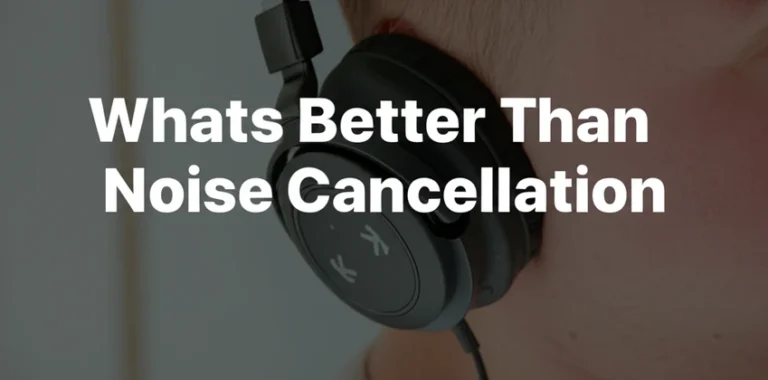 Whats Better Than Noise Cancellation